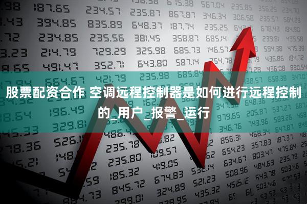 股票配资合作 空调远程控制器是如何进行远程控制的_用户_报警_运行
