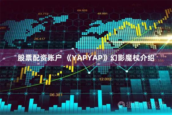 股票配资账户 《YAPYAP》幻影魔杖介绍